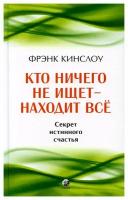 Кто ничего не ищет - находит все: Секрет истинного счастья. Кинслоу Ф. София