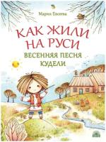 Евсеева М.В. "Как жили на Руси. Весенняя песня Кудели. 2 - изд."