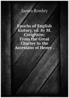 Epochs of English history, ed. by M. Creighton: From the Great Charter to the Accession of Henry