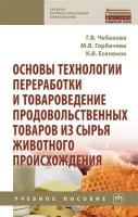 Чебакова Г.В., Горбачева М.В., Есепенок К.В. Основы технологии переработки и товароведение продовольственных товаров из сырья животного п