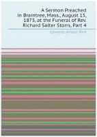 A Sermon Preached in Braintree, Mass., August 15, 1873, at the Funeral of Rev. Richard Salter Storrs, Part 4