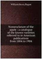 Nomenclature of the apple: a catalogue of the known varieties referred to in American publications from 1804 to 1904