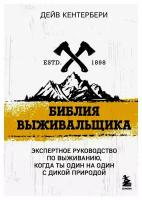 Библия выживальщика: экспертное руководство по выживанию, когда ты один на один с природой. Кентербери Д. ЭКСМО