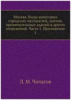 Москва. Виды некоторых городских местностей, храмов, примечательных зданий и других сооружений. Часть 5. Приложение 1