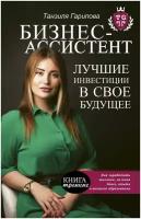 Бизнес-ассистент. Лучшие инвестиции в свое будущее Гарипова Т.И