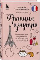 Соколова-Буалле А. И. Франция изнутри. Как на самом деле живут в стране изысканной кухни и высокой моды?