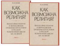 Как возможна религия? Философия религии и философские проблемы богословия в русской религиозной мысли XIX-XX веков (комплект из 2 книг)