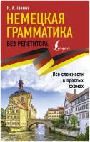 Немецкая грамматика без репетитора. Все сложности в простых схемах Ганина Н. А