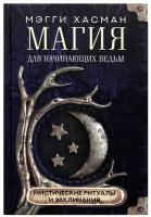 Магия для начинающих ведьм: мистические ритуалы и заклинания Хасман М