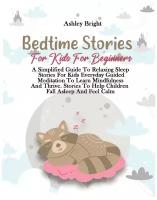 Bedtime Stories For Kids For Beginners. A Simplified Guide To Relaxing Sleep Stories For Kids Everyday Guided Meditation To Learn Mindfulness And Thr…