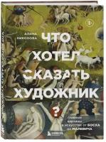 Никонова А.В. Что хотел сказать художник? Главные картины в искусстве от Босха до Малевича (новое оформление)