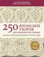 250 японских узоров для вязания на спицах. Большая коллекция дизайнов Хитоми Шида. Библия вязания на спицах