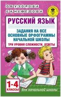 Русский язык. Задания на все основные орфограммы начальной школы. Три уровня сложности. Ответы. 1-4 классы. Узорова О.В