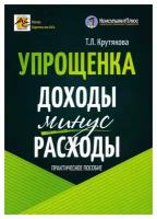 Упрощенка: доходы минус расходы: практическое пособие. 5-е изд, перераб. и доп. Крутякова Т. Л. АйСи Групп