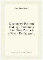 Machinery Pattern Making Containing Full Size Profiles of Gear Teeth: And