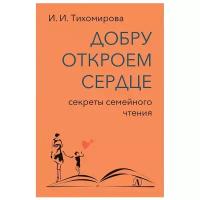 Тихомирова И. "Добру откроем сердце: секреты семейного чтения"