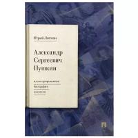 Александр Сергеевич Пушкин: иллюстрированная биография писателя