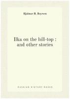 Ilka on the hill-top: and other stories