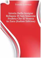 Istoria Della Insigne Reliquia Di San Simeone Profeta Che Si Venera in Zara (Italian Edition)