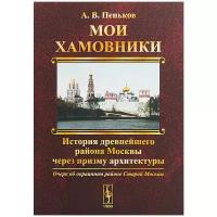 Мои Хамовники. Очерк об окраинном районе Старой Москвы. История древнейшего района Москвы через призму архитектуры | Пеньков Анатолий Владимирович