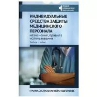 Индивидуальные средства защиты медицинского персонала: назначение, правила использования: профессиональная переподготовка: Учебное пособие