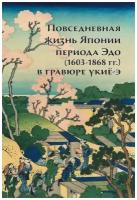 А. Э. Пушакова "Повседневная жизнь Японии периода Эдо (1603-1868 годы) в гравюре укие-э"