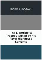 The Libertine: A Tragedy: Acted by His Royal Highness's Servants