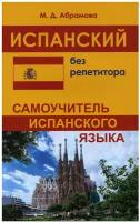 Испанский без репетитора. Самоучитель испанского языка. 2-е изд, испр