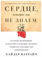 Варрайч Х. "Сердце, которое мы не знаем: История важнейших открытий и будущее лечения сердечно-сосудистых заболеваний"