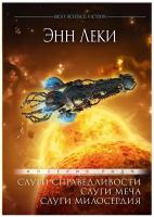 Энн Леки: Слуги справедливости. Слуги меча. Слуги милосердия