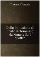 Della Imitazione di Cristo di Tommaso da Kempis libri quattro