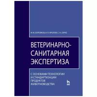 Ветеринарно-санитарная экспертиза с основами технологии и стандартизации продуктов животноводства. Учебник для вузов. | Боровков Михаил Федорович