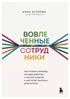 Вовлеченные сотрудники: как создать команду, которая работает с полной отдачей и достигает высоких результатов. Егорова А. А. ЭКСМО