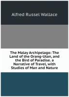 The Malay Archipelago: The Land of the Orang-Utan, and the Bird of Paradise. a Narrative of Travel, with Studies of Man and Nature