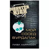 Харрисон Л. Школа монстров. Мой сосед вурдалак. Monster High