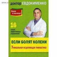 Если болят колени: Уникальная исцеляющая гимнастика