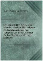 Les Plus Belles Églises Du Monde: Notices Historiques Et Archéologiques Sur Temples Les Plus Célèbres De La Chrétienté (French Edition)