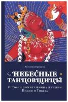 Прензель А. "Небесные танцовщицы. Истории просветленных женщин Индии и Тибета"