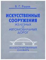 Вячеслав Рашев "Искусственные сооружения железных и автомобильных дорог. Иллюстрированный словарь"