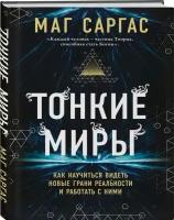 Маг Саргас. Тонкие миры. Как научиться видеть новые грани реальности и работать с ними