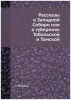 Рассказы о Западной Сибири или о губерниях Тобольской и Томской