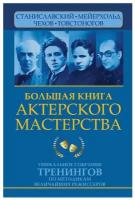 Большая книга актерского мастерства. Уникальное собрание тренингов по методикам величайших режиссеров. Станиславский, Мейерхольд, Чехов, Товстоногов