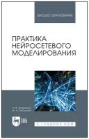 Хливненко Л. В, Пятакович Ф. А. Практика нейросетевого моделирования. Учебное пособие для вузов. Высшее образование