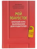 Мой подросток: краткий курс выживания для родителей