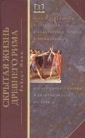 Скрытая жизнь Древнего Рима. Рабы и гладиаторы, преступники и проститутки, плебеи и легионеры… Жители вечного города, о которых забыла история