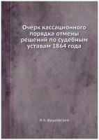 Очерк кассационного порядка отмены решений по судебным уставам 1864 года