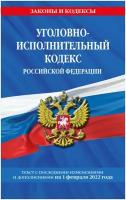 Уголовно-исполнительный кодекс Российской Федерации: текст с посл. изм. на 1 февраля 2022 года