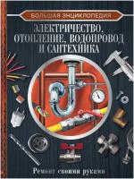 Большая энциклопедия. Электричество, отопление, водопровод и сантехника. Ремонт своими руками Жабцев В.М