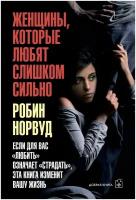 Норвуд Р. Женщины, которые любят слишком сильно. Если для Вас "любить" означает "страдать", эта книга изменит Вашу жизнь