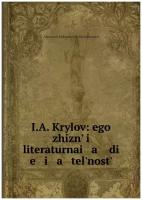 I.A. Krylov: ego zhiznʹ i literaturnai a di e i a telʹnostʹ